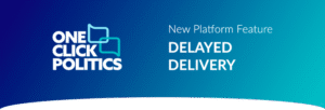 A banner featuring the one click politics logo and the text new platform feature delayed delivery